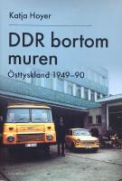 DDR bortom muren. &Ouml;sttyskland 1949-90