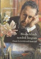 Blodseld och nordisk l&auml;ngtan. Oscar Levertin och hans tid