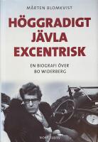 H&ouml;ggradigt j&auml;vla excentrisk. En biografi &ouml;ver Bo Widerberg