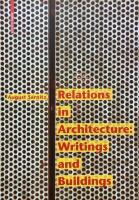 Relations in Architecture: Writings and Buildings
