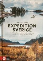 Expedition Sverige. Vandra, cykla, paddla fr&aring;n Smygehuk i s&ouml;der till Treriksr&ouml;set i norr
