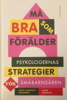 M&aring; bra som f&ouml;r&auml;lder - psykologernas strategier f&ouml;r sm&aring;barns&aring;ren