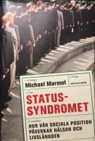 Statussyndromet : hur v&aring;r sociala position p&aring;verkar h&auml;lsan och livsl&auml;ngden