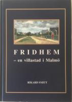 Fridhem - en villastad i Malm&ouml;. En historisk tillbakablick p&aring; villastaden Fridhems 100-&aring;riga historia