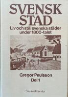Svensk stad. Del 1: Liv och stil i svenska st&auml;der under 1800-talet