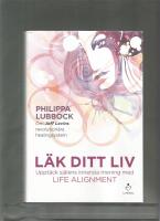 L&auml;k ditt liv : uppt&auml;ck sj&auml;lens innersta mening med Life alignment