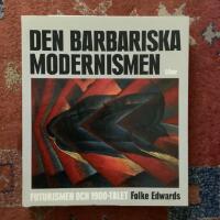 Den barbariska modernismen : futurismen och 1900-talet