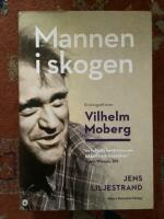 Mannen i skogen : en biografi &ouml;ver Vilhelm Moberg