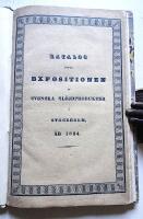 Katalog &ouml;fver Expositionen af Svenska Sl&ouml;jdprodukter i Stockholm &Aring;r 1834. Alfabetisk &Ouml;fversigt af Produkter och Producenter tillika med Produktionsorterna. Jemte h&auml;nvisning p&aring; produkternas ordningsnummer i expositionssalarne och expositionskatalogen.