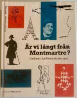 &Auml;r vi l&aring;ngt fr&aring;n Montmartre? - Apollinaire och hans epok i poesi, bild och dokument