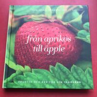 Fr&aring;n aprikos till &auml;pple : frukter och b&auml;r f&ouml;r din tr&auml;dg&aring;rd