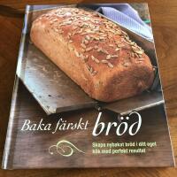 Baka f&auml;rskt br&ouml;d : skapa nybakat br&ouml;d i ditt eget k&ouml;k med perfekt resultat