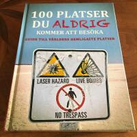 100 platser du aldrig kommer att bes&ouml;ka : v&auml;rldens hemligaste platser