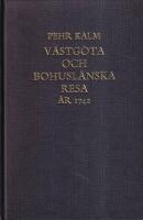 Pehr Kalms v&auml;stg&ouml;ta och bohusl&auml;nska resa : f&ouml;rr&auml;ttad &aring;r 1742 : med anm&auml;rkningar uti historia naturali, fysik, medicin, ekonomi, antikviteter etc