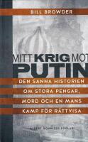 Mitt krig mot Putin : den sanna historien om stora pengar, mord och en mans kamp f&ouml;r r&auml;ttvisa