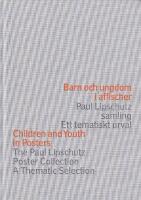 Barn och ungdom i affischer : Paul Lipschutz samling : ett tematiskt urval = Children and youth in posters : the Paul Lipschutz collection : a thematic selection