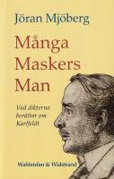 M&aring;nga maskers man : vad dikterna ber&auml;ttar om Karlfeldt