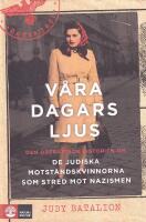 V&aring;ra dagars ljus : den ober&auml;ttade historien om de judiska motst&aring;ndskvinnorna som stred mot nazismen