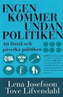Ingen kommer undan politiken : handbok i att f&ouml;rst&aring; och p&aring;verka politiken