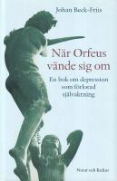 N&auml;r Orfeus v&auml;nde sig om : En bok om depression som f&ouml;rlorad sj&auml;lvaktning