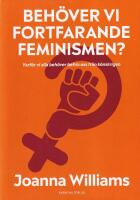 Beh&ouml;ver vi fortfarande feminismen? : varf&ouml;r vi alla beh&ouml;ver befria oss fr&aring;n