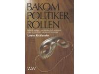 Bakom politikerrollen. Politisk vardag - om k&auml;nslor och reaktioner, makt och lydnad, manligt och kvinnligt
