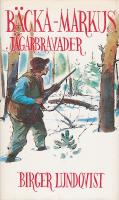 B&auml;cka-Markus j&auml;garbravader : jakt-, fiske- och bygdehistorier
