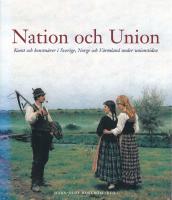 Nation och union : konst och konstn&auml;rer i Sverige, Norge och V&auml;rmland under unionstiden 