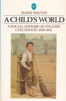A CHILD&rsquo;S WORLD - A Social History qf English Childhood 1800-1914