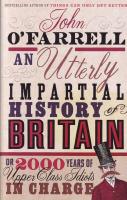 AN UTTERLY IMPARTIAL HISTORY OF BRITAIN or 2000 Years of Upper Class Idiots in Charge