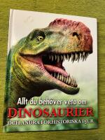Allt du beh&ouml;ver veta om dinosaurier : och andra f&ouml;rhistoriska djur