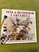 M&aring;la blommor i akvarell : palett, f&auml;rgblandningar, komposition, akvarellteknik steg f&ouml;r steg