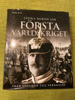 Stora boken om f&ouml;rsta v&auml;rldskriget : fr&aring;n Sarajevo till Versailles