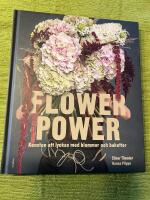 Flower power : konsten att lyckas med blommor och buketter
