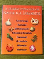 Illustrerad uppslagsbok om naturliga l&auml;kemedel - [aromaterapi, ayurveda, blomstermedel, kinesisk &ouml;rtmedicin, homeopati, &ouml;rtmedicin, mineraler, vitaminer]