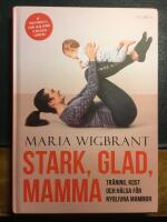 Stark, glad, mamma : tr&auml;ning, kost och h&auml;lsa f&ouml;r nyblivna mammor