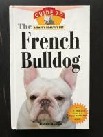 The French Bulldog. An Owner's Guide to a Happy Healthy Pet