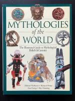 Mythologies of the World. The Illustrated Guide to Mythological Beliefs & Customs
