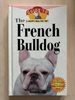 The French Bulldog. An Owner's Guide to a Happy Healthy Pet