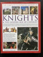 The Complete Illustrated History of Knights & The Golden Age of Chivalry