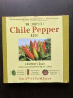 The Complete Chile Pepper Book. A Gardener's Guide to Choosing, Growing, Preserving, and Cooking
