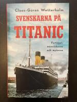 Svenskarna p&aring; Titanic. Fartyget, m&auml;nniskorna och myterna