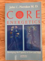 Core Energetics. Developing the Capacity to Love and Heal