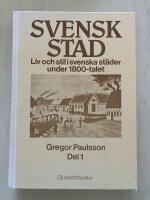 Svensk stad. Del 1: Liv och stil i svenska st&auml;der under 1800-talet