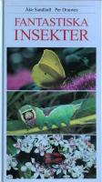 Fantastiska insekter : inblick i en sp&auml;nnande och egendomlig v&auml;rld