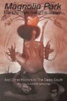 MAGNOLIA PARK A Comic, Pornographic Novel of Erotic Obsession and Other Horrors in the Deep South