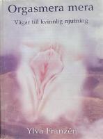 Orgasmera mera : v&auml;gar till kvinnlig njutning och orgasmiskhet (2u)