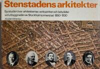 Stenstadens arkitekter : sju studier &ouml;ver arkitekternas verksamhet och betydelse vid utbyggnaden av Stockholms innerstad 1850-1930