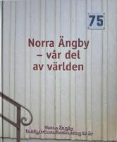 Norra &Auml;ngby - v&aring;r del av v&auml;rlden : Norra &Auml;ngby tr&auml;dg&aring;rdsstadsf&ouml;rening 1931-2006