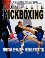 Complete kickboxing : the fighter's ultimate guide to techniques, concepts, and strategy for sparring and competition